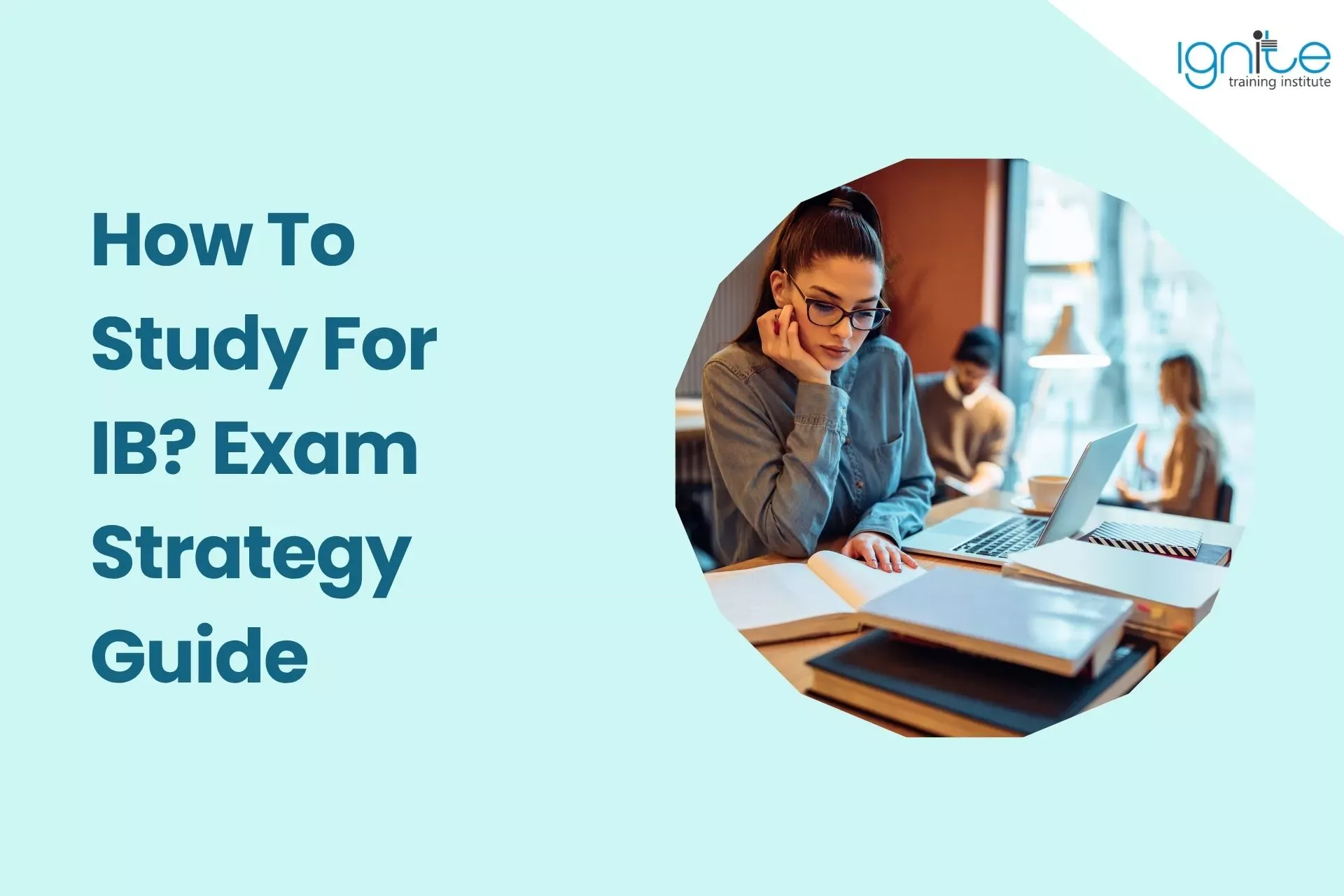 How To Study For IB? Exam Strategy Guide